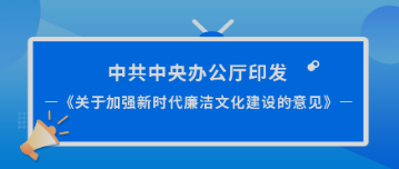 热点 | 中共中央办公厅印发《关于加强新时代廉洁文化建设的意见》